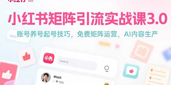 小红书矩阵引流实战课3.0：账号养号起号技巧，免裴矩阵运营，AI内容生产客创社区-专注互联网轻资产资源整合与分享客创社区-专注互联网轻资产资源整合与分享