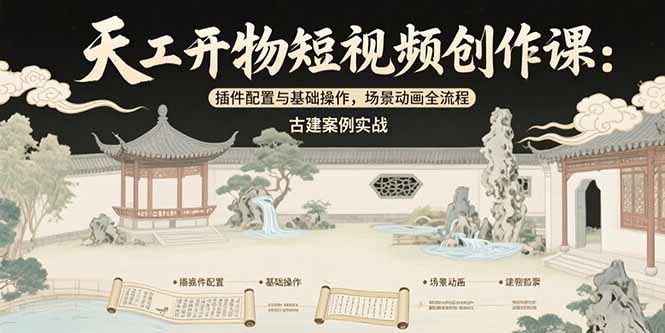 天工开物短视频创作课：插件配置与基础操作，场景动画全流程 古建案例实战客创社区-专注互联网轻资产资源整合与分享客创社区-专注互联网轻资产资源整合与分享