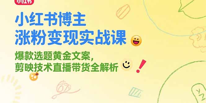 小红书博主涨粉变现实战课，爆款选题黄金文案，剪映技术直播带货全解析客创社区-专注互联网轻资产资源整合与分享客创社区-专注互联网轻资产资源整合与分享