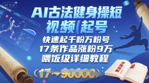 AI古法健身操短视频起号，快速起千粉万粉号，17条作品涨粉9W(喂饭级详细教程)客创社区-专注互联网轻资产资源整合与分享客创社区-专注互联网轻资产资源整合与分享