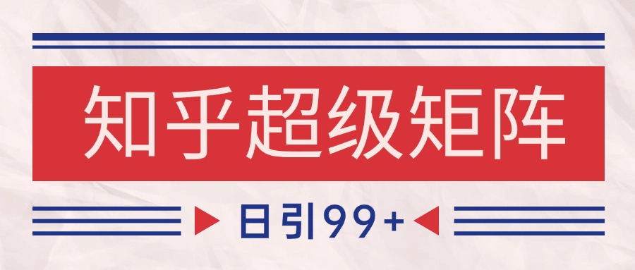 知乎超级矩阵玩法引流高质量精准粉SEO覆盖 日变现4000+客创社区-专注互联网轻资产资源整合与分享客创社区-专注互联网轻资产资源整合与分享