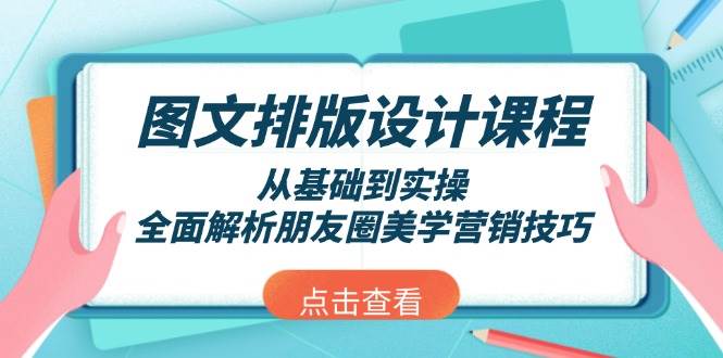 图文排版设计课程，从基础到实操，全面解析朋友圈美学营销技巧客创社区-专注互联网轻资产资源整合与分享客创社区-专注互联网轻资产资源整合与分享