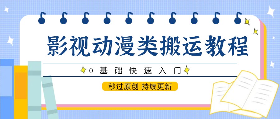 影视动漫类搬运教程，0基础快速入门，秒过原创 持续更新客创社区-专注互联网轻资产资源整合与分享客创社区-专注互联网轻资产资源整合与分享