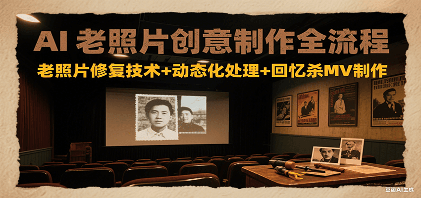 AI老照片创意制作全流程：老照片修复技术+动态化处理+回忆杀MV制作客创社区-专注互联网轻资产资源整合与分享客创社区-专注互联网轻资产资源整合与分享