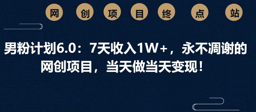 男粉计划6.0：7天收入1W+，永不凋谢的网创项目，当天做当天变现！客创社区-专注互联网轻资产资源整合与分享客创社区-专注互联网轻资产资源整合与分享