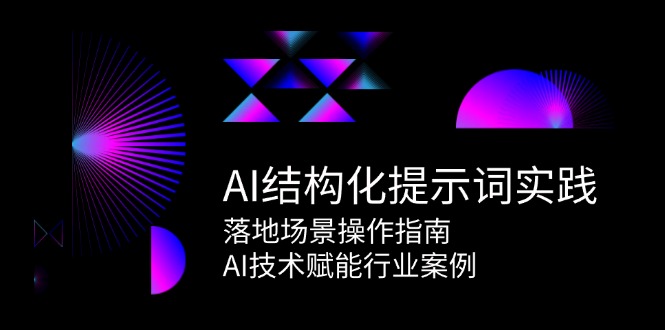 AI结构化提示词实践，落地场景操作指南，AI技术赋能行业案例客创社区-专注互联网轻资产资源整合与分享客创社区-专注互联网轻资产资源整合与分享