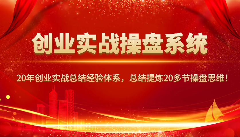 创业实战操盘系统，20年创业实战总结经验体系，总结提炼20多节操盘思维！ - 客创社区-专注互联网轻资产资源整合与分享客创社区-专注互联网轻资产资源整合与分享客创社区-专注互联网轻资产资源整合与分享