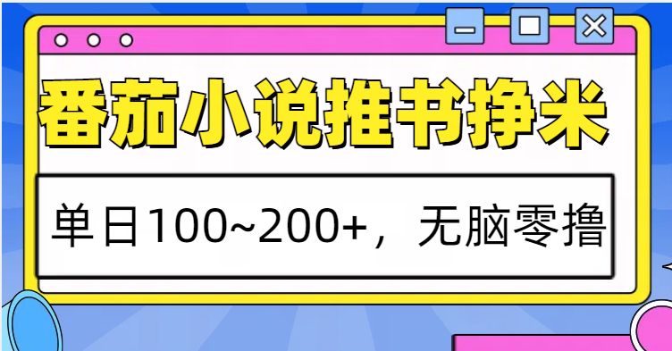 番茄小说推书赚米，单日100~200+，无脑零撸客创社区-专注互联网轻资产资源整合与分享客创社区-专注互联网轻资产资源整合与分享