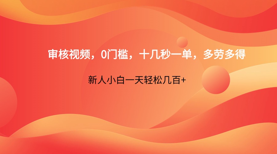 审核视频，0门槛，十几秒一单，多劳多得，新人小白一天轻松几百+客创社区-专注互联网轻资产资源整合与分享客创社区-专注互联网轻资产资源整合与分享