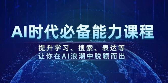 AI时代必备能力课程，提升学习、搜索、表达等，让你在AI浪潮中脱颖而出客创社区-专注互联网轻资产资源整合与分享客创社区-专注互联网轻资产资源整合与分享