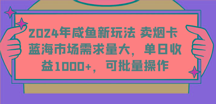 2024年咸鱼新玩法 卖烟卡 蓝海市场需求量大，单日收益1000+，可批量操作客创社区-专注互联网轻资产资源整合与分享客创社区-专注互联网轻资产资源整合与分享