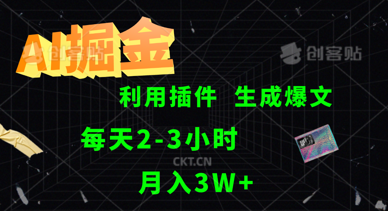 AI掘金利用插件每天干2-3小时，全自动采集生成爆文多平台发布，可多个账号月入3W+客创社区-专注互联网轻资产资源整合与分享客创社区-专注互联网轻资产资源整合与分享