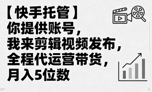 【快手托管】你提供账号，我来剪辑视频发布，全程代运营带货，月入5位数【揭秘】客创社区-专注互联网轻资产资源整合与分享客创社区-专注互联网轻资产资源整合与分享