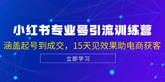 小红书专业号引流陪跑课，涵盖起号到成交，15天见效果助电商获客客创社区-专注互联网轻资产资源整合与分享客创社区-专注互联网轻资产资源整合与分享