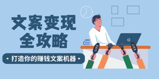 文案变现全攻略：12个技巧深度剖析，打造你的赚钱文案机器客创社区-专注互联网轻资产资源整合与分享客创社区-专注互联网轻资产资源整合与分享