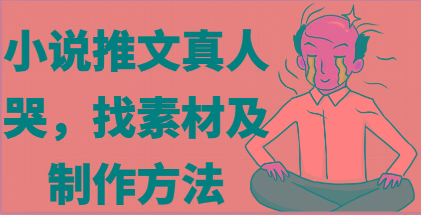 小说推文真人出镜哭，找素材及制作方法客创社区-专注互联网轻资产资源整合与分享客创社区-专注互联网轻资产资源整合与分享