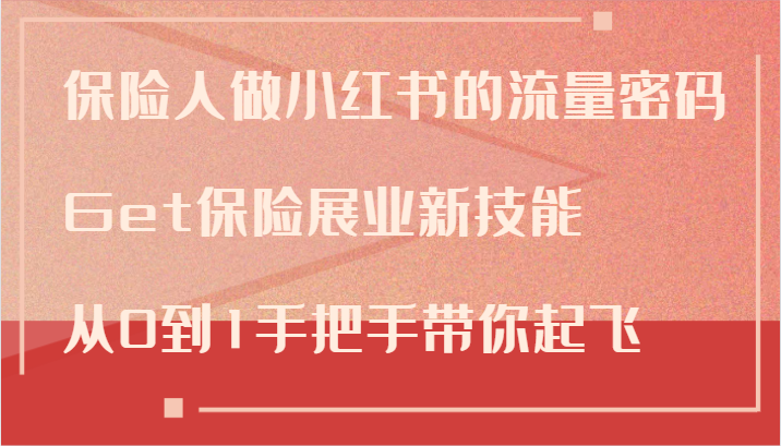 保险人做小红书的流量密码，Get保险展业新技能，从0到1手把手带你起飞客创社区-专注互联网轻资产资源整合与分享客创社区-专注互联网轻资产资源整合与分享