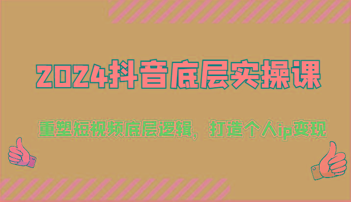 2024抖音底层实操课：重塑短视频底层逻辑，打造个人ip变现(52节)客创社区-专注互联网轻资产资源整合与分享客创社区-专注互联网轻资产资源整合与分享