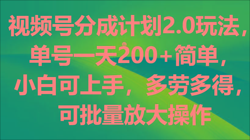 视频号分成计划2.0玩法，单号一天200+简单，小白可上手，多劳多得，可批量放大操作客创社区-专注互联网轻资产资源整合与分享客创社区-专注互联网轻资产资源整合与分享