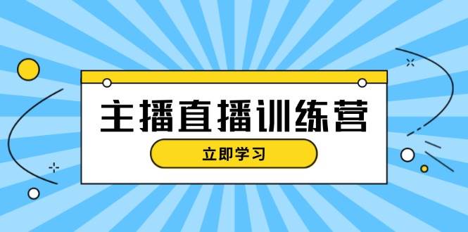 主播直播特训营：抖音直播间运营知识+开播准备+流量考核，轻松上手客创社区-专注互联网轻资产资源整合与分享客创社区-专注互联网轻资产资源整合与分享