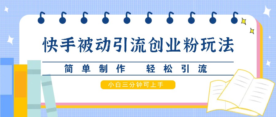 快手被动引流创业粉玩法，简单制作 轻松引流，小白三分钟可上手客创社区-专注互联网轻资产资源整合与分享客创社区-专注互联网轻资产资源整合与分享