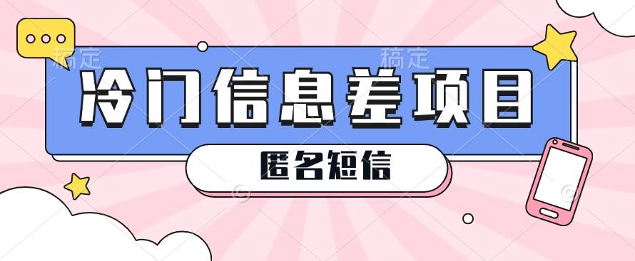 利用信息差操作的冷门赚钱项目，揭秘“匿名短信”日赚几十几百的玩法客创社区-专注互联网轻资产资源整合与分享客创社区-专注互联网轻资产资源整合与分享