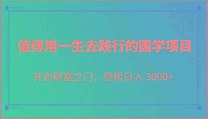 值得用一生去践行的国学项目，开启财富之门，轻松日入 3000+客创社区-专注互联网轻资产资源整合与分享客创社区-专注互联网轻资产资源整合与分享