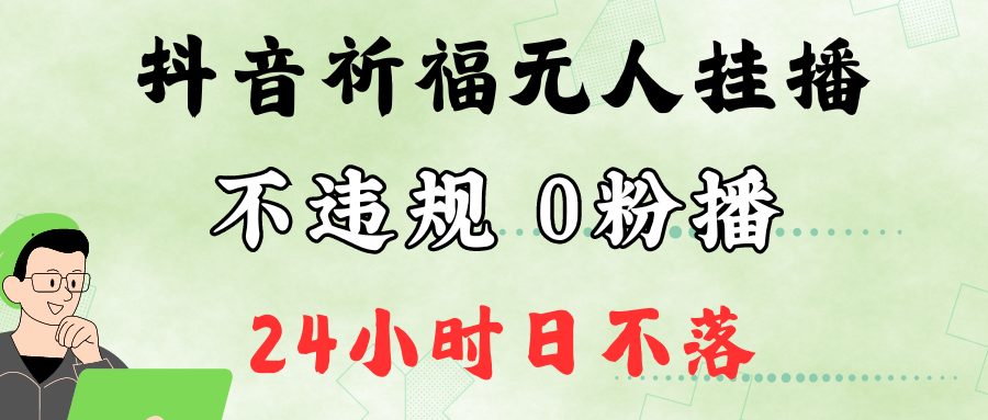 抖音最新祈福无人挂播，单日撸音浪收2万+0粉手机可开播，新手小白一看就会客创社区-专注互联网轻资产资源整合与分享客创社区-专注互联网轻资产资源整合与分享
