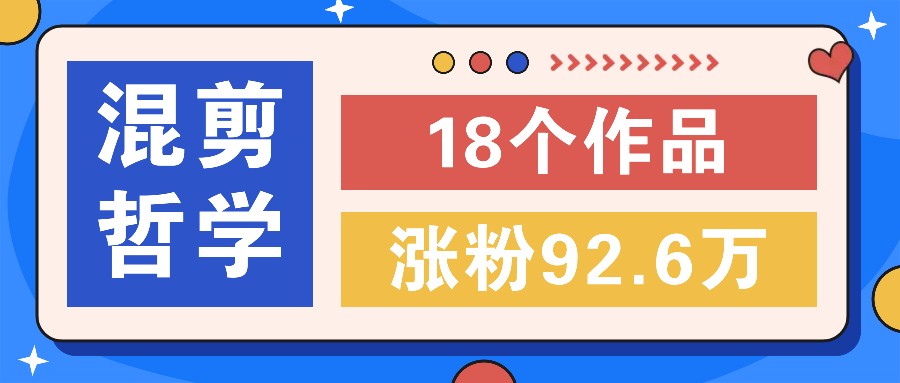 短视频混剪哲学号，小众赛道大爆款18个作品，涨粉92.6万！客创社区-专注互联网轻资产资源整合与分享客创社区-专注互联网轻资产资源整合与分享