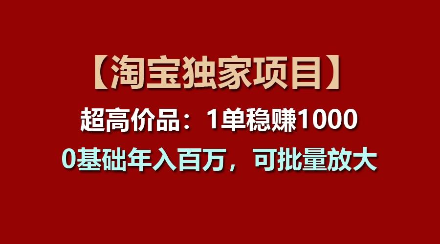 【淘宝独家项目】超高价品：1单稳赚1000多，0基础年入百万，可批量放大客创社区-专注互联网轻资产资源整合与分享客创社区-专注互联网轻资产资源整合与分享