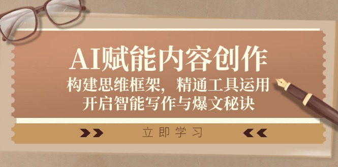 AI赋能内容创作：构建思维框架，精通工具运用，开启智能写作与爆文秘诀客创社区-专注互联网轻资产资源整合与分享客创社区-专注互联网轻资产资源整合与分享