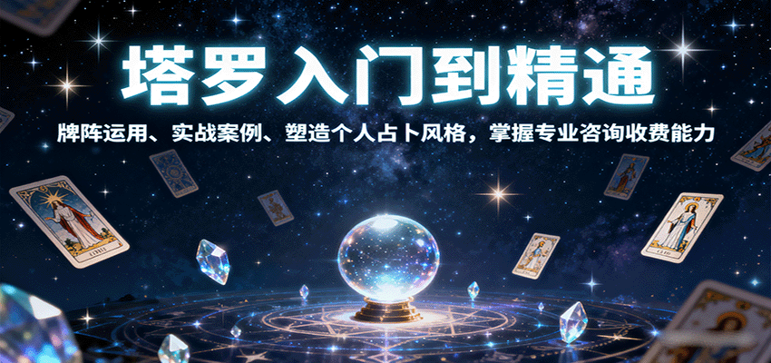 塔罗入门到精通，牌阵运用、实战案例、塑造个人占卜风格，掌握专业咨询收费能力客创社区-专注互联网轻资产资源整合与分享客创社区-专注互联网轻资产资源整合与分享