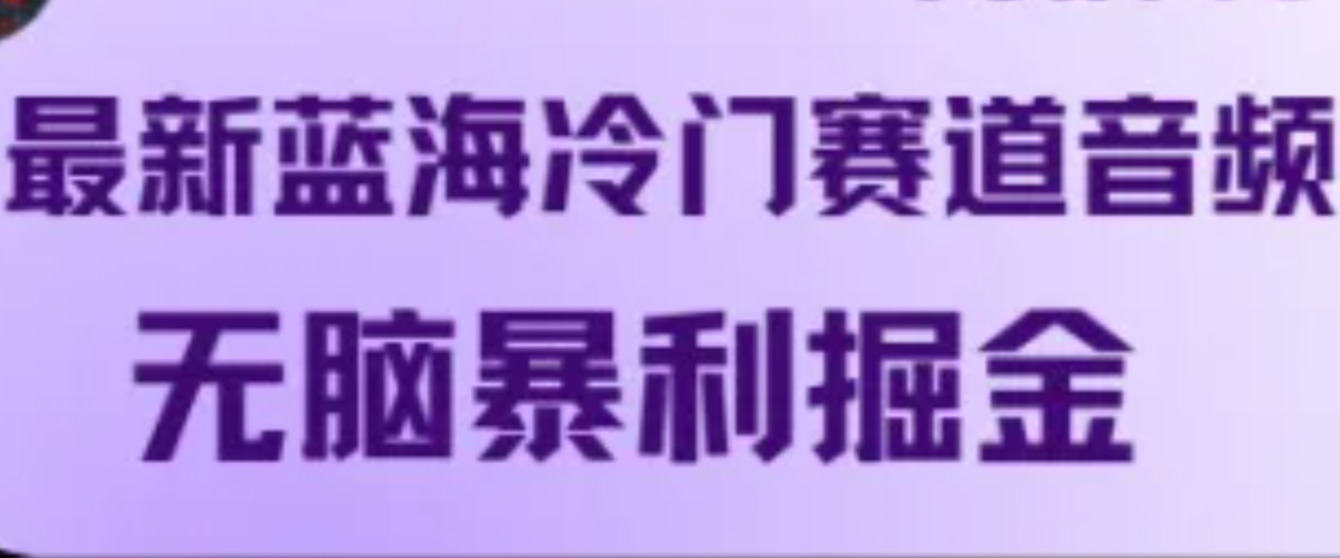 最新蓝海冷门赛道音频，无脑暴利掘金客创社区-专注互联网轻资产资源整合与分享客创社区-专注互联网轻资产资源整合与分享