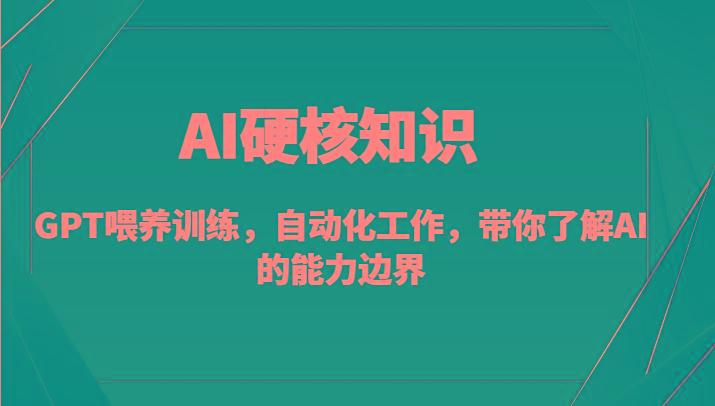 AI硬核知识-GPT喂养训练，自动化工作，带你了解AI的能力边界(10节课)客创社区-专注互联网轻资产资源整合与分享客创社区-专注互联网轻资产资源整合与分享