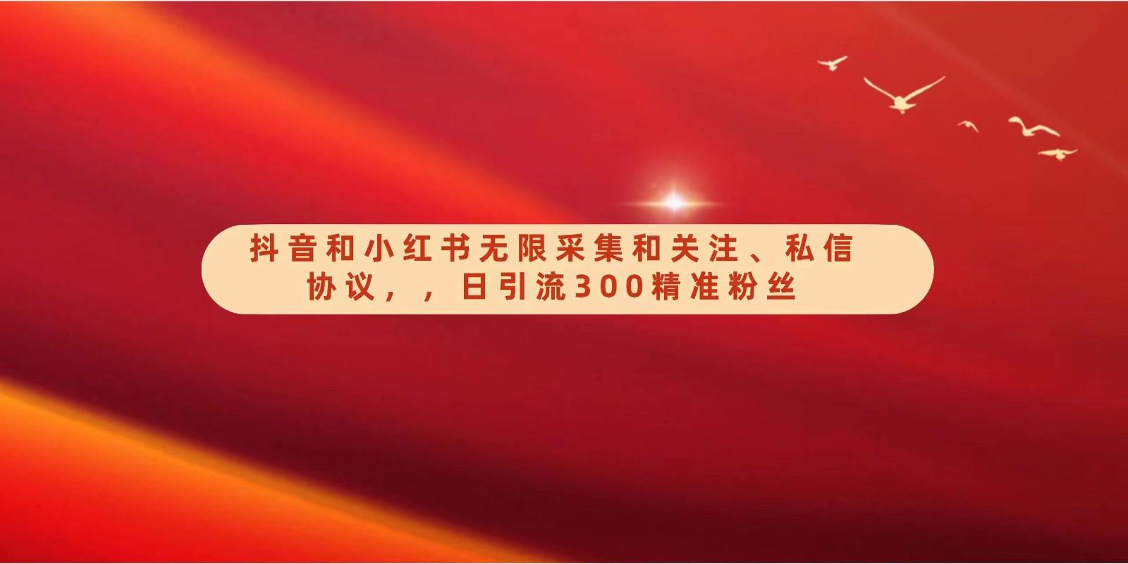 抖音和小红书无限采集和关注、私信协议，日引流300精准粉客创社区-专注互联网轻资产资源整合与分享客创社区-专注互联网轻资产资源整合与分享