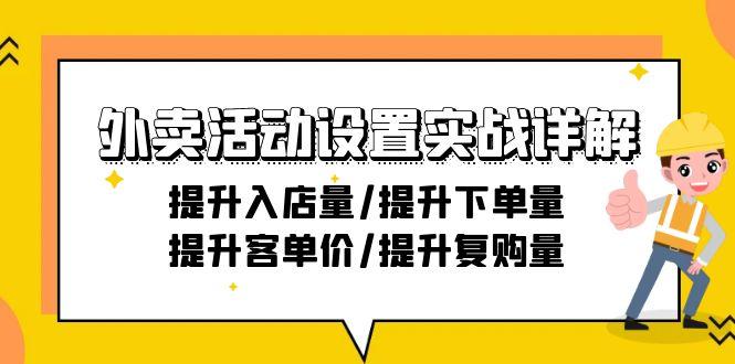 外卖活动设置实战详解：提升入店量/提升下单量/提升客单价/提升复购量-21节客创社区-专注互联网轻资产资源整合与分享客创社区-专注互联网轻资产资源整合与分享