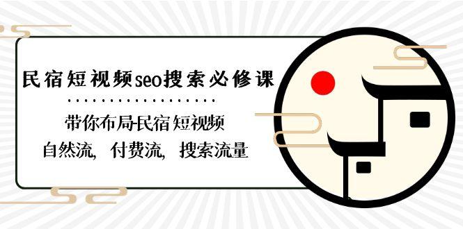 民宿短视频seo搜索必修课：带你布局民宿短视频自然流，付费流，搜索流量客创社区-专注互联网轻资产资源整合与分享客创社区-专注互联网轻资产资源整合与分享