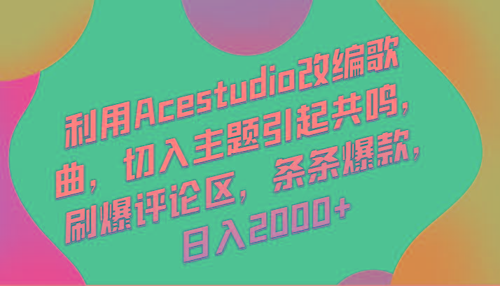 利用Acestudio改编歌曲，切入主题引起共鸣，刷爆评论区，条条爆款，日入2000+客创社区-专注互联网轻资产资源整合与分享客创社区-专注互联网轻资产资源整合与分享