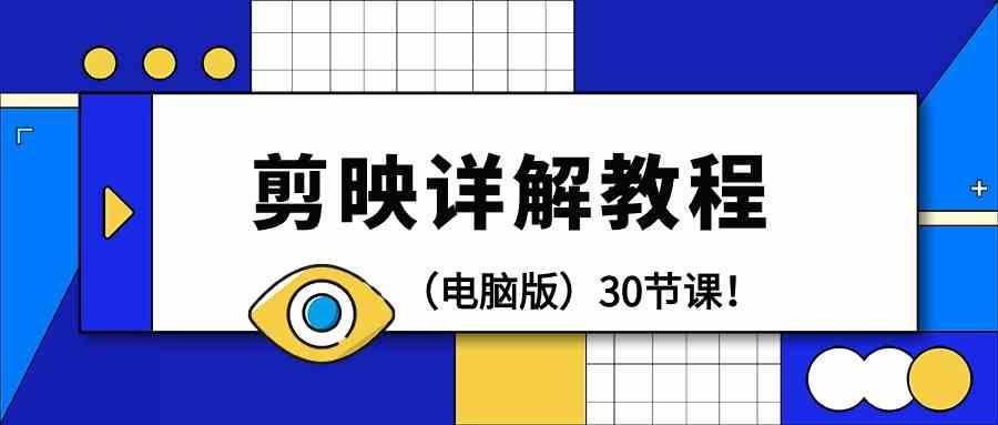 电脑版剪辑教程：剪映详解操作教程(30节课)客创社区-专注互联网轻资产资源整合与分享客创社区-专注互联网轻资产资源整合与分享