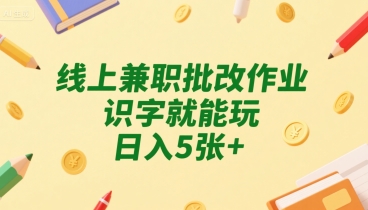 线上兼职批改作业，识字就能玩，日入5张+【揭秘】客创社区-专注互联网轻资产资源整合与分享客创社区-专注互联网轻资产资源整合与分享