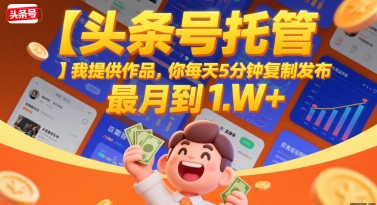 【头条号托管 】我提供作品，你每天5分钟复制发布，最高月入1W+【揭秘】客创社区-专注互联网轻资产资源整合与分享客创社区-专注互联网轻资产资源整合与分享