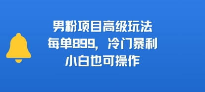 男粉项目高级玩法，每单899，冷门暴利，小白也可操作客创社区-专注互联网轻资产资源整合与分享客创社区-专注互联网轻资产资源整合与分享