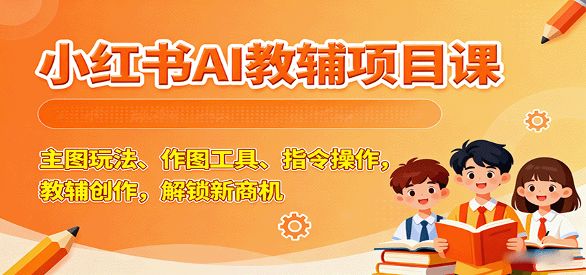 小红书AI教辅项目课，主图玩法、作图工具、指令操作，教辅创作，解锁新商机客创社区-专注互联网轻资产资源整合与分享客创社区-专注互联网轻资产资源整合与分享