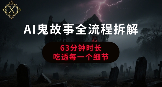 AI鬼故事从0到1全流程拆解，非常详细，全是干货客创社区-专注互联网轻资产资源整合与分享客创社区-专注互联网轻资产资源整合与分享