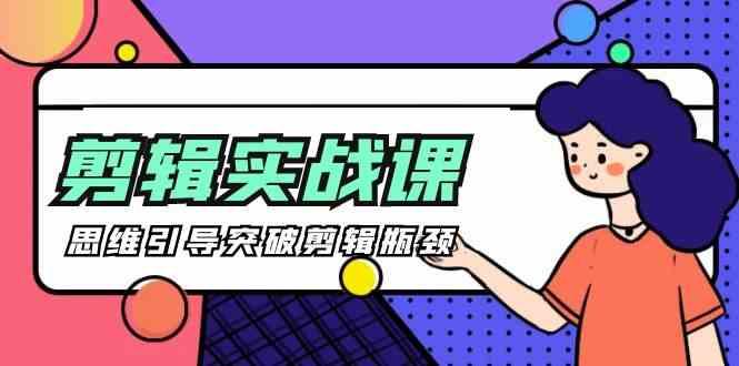 剪辑实操课-思维引导突破剪辑瓶颈(29节视频课)客创社区-专注互联网轻资产资源整合与分享客创社区-专注互联网轻资产资源整合与分享