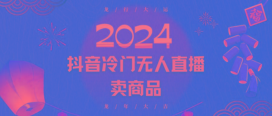 2024抖音冷门电商无人直播，流量大，转换高，日入2000+小白轻松上手客创社区-专注互联网轻资产资源整合与分享客创社区-专注互联网轻资产资源整合与分享