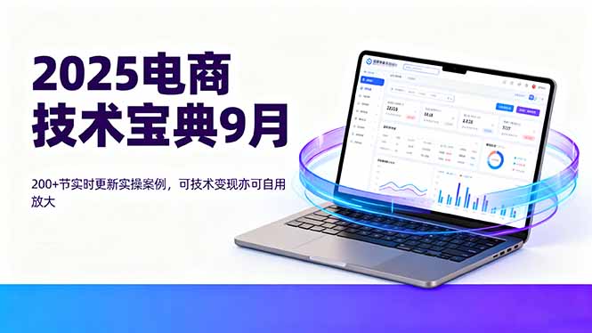 2025电商技术宝典9月：200+节实时更新实操案例，可技术变现亦可自用放大客创社区-专注互联网轻资产资源整合与分享客创社区-专注互联网轻资产资源整合与分享
