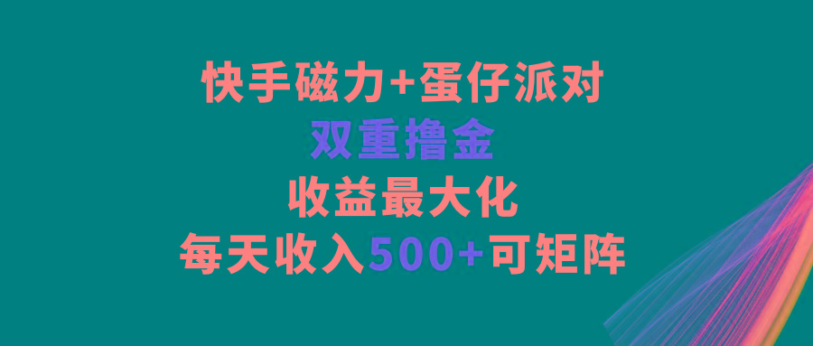 快手磁力+蛋仔派对，双重撸金，收益最大化，每天收入500+，可矩阵客创社区-专注互联网轻资产资源整合与分享客创社区-专注互联网轻资产资源整合与分享