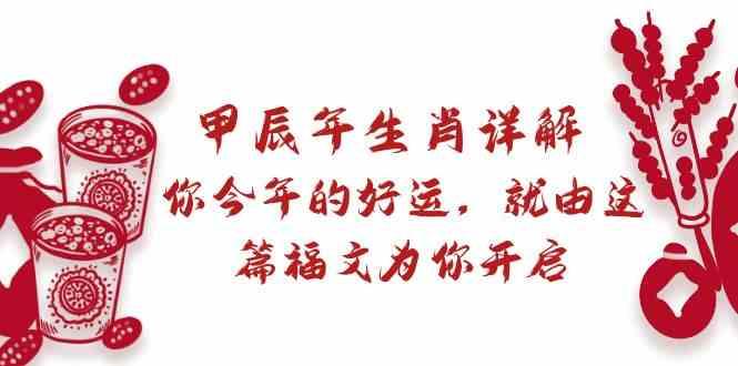 某公众号付费文章：甲辰年生肖详解: 你今年的好运，就由这篇福文为你开启！客创社区-专注互联网轻资产资源整合与分享客创社区-专注互联网轻资产资源整合与分享