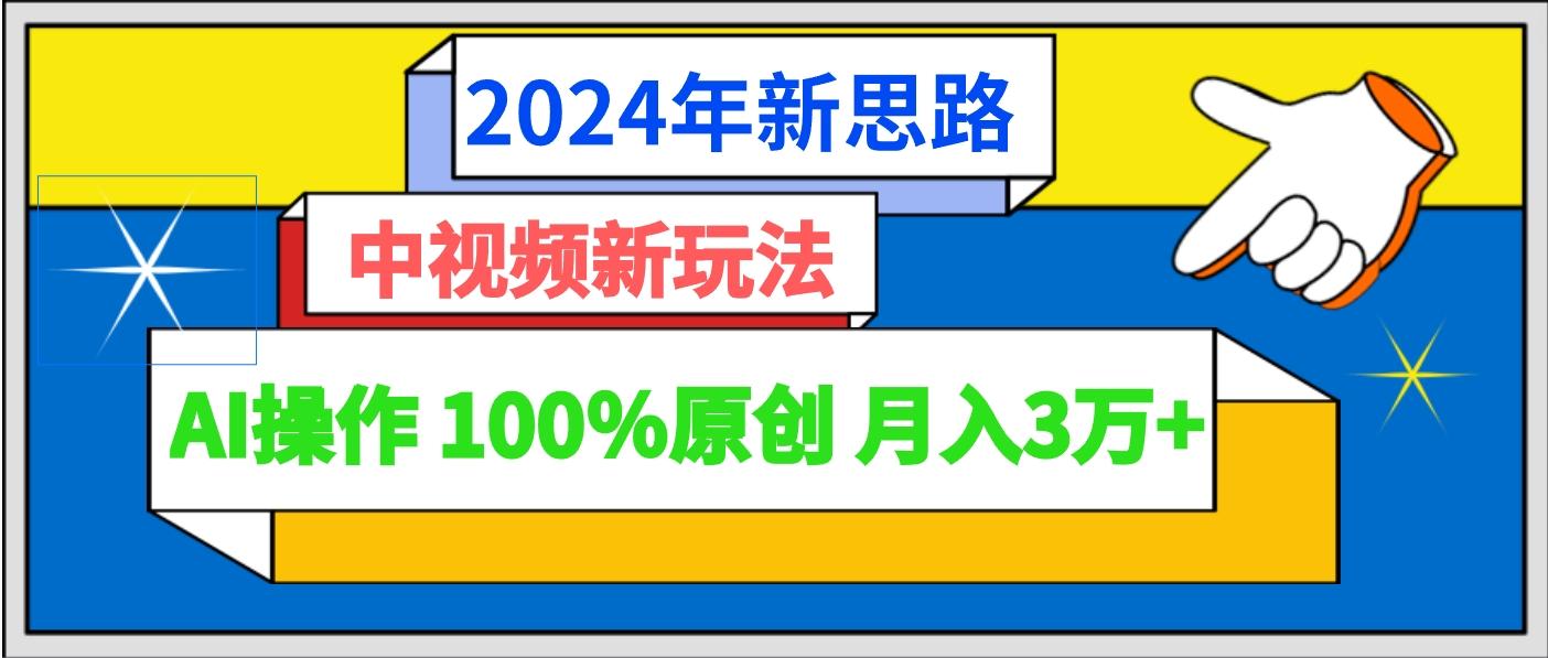 2024年新思路 中视频新玩法AI操作 100%原创月入3万+客创社区-专注互联网轻资产资源整合与分享客创社区-专注互联网轻资产资源整合与分享